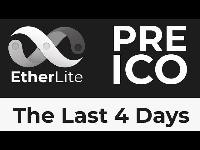 Etherlite Pre-ICO The Last 4 Days...