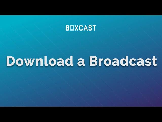 How to Download a BoxCast Broadcast