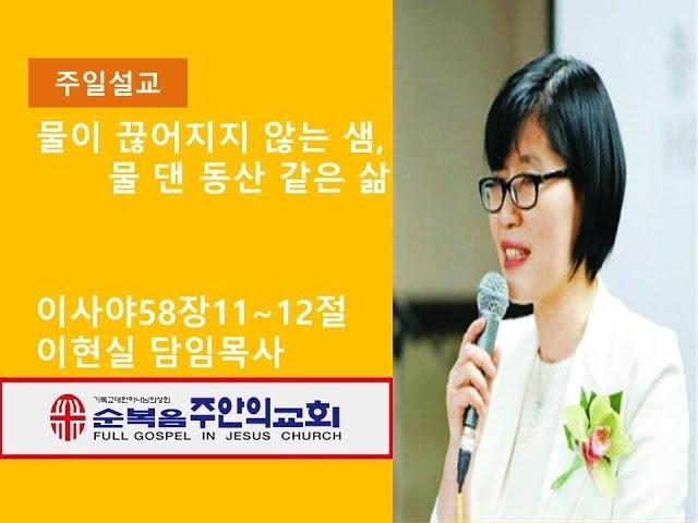 2019 10 27 "물이 끊어지지 아니하는 샘, 물 댄 동산 같은 삶" 이사야58장11~12절 (주일설교 이현실 목사)
