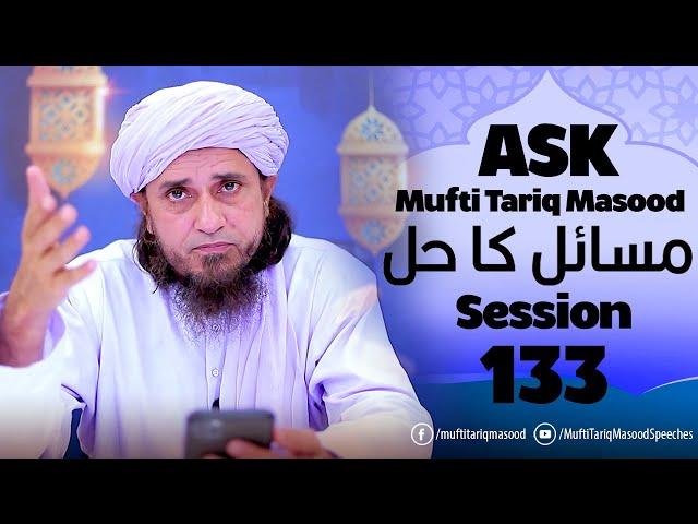 Ask Mufti Tariq Masood | Masail Ka Hal | 133th Session  | Solve Your Problems 