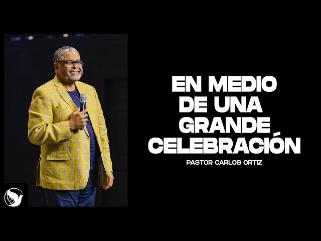 EN MEDIO DE UNA GRANDE CELEBRACIÓN | Pastor Carlos Ortiz | Predicas Cristianas 2023