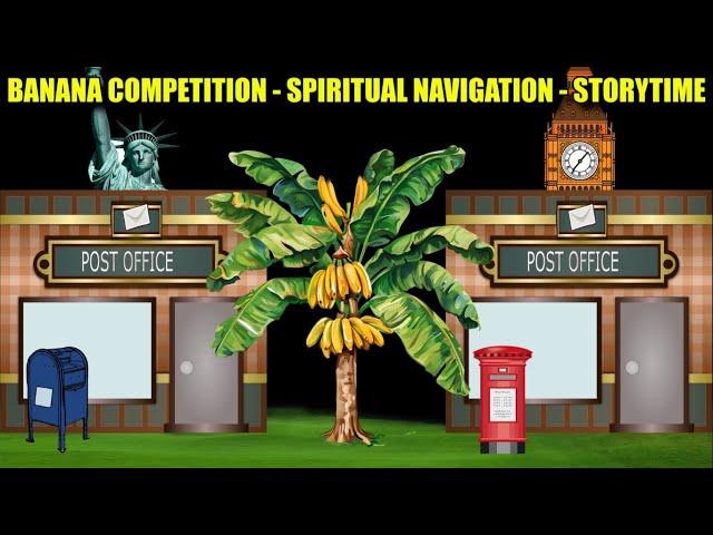 Banana Competition - Spiritual Navigation - Storytime