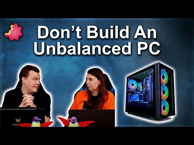 DON'T Build An Unbalanced PC