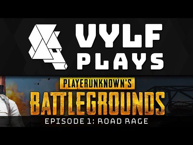 VYLF Plays Battlegrounds: Ep1 "Road Rage"