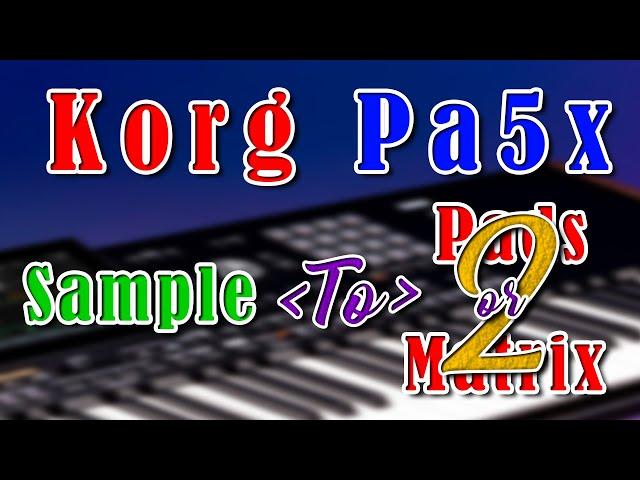 Korg Pa5x Sample to Pads or Matrix 2 Video