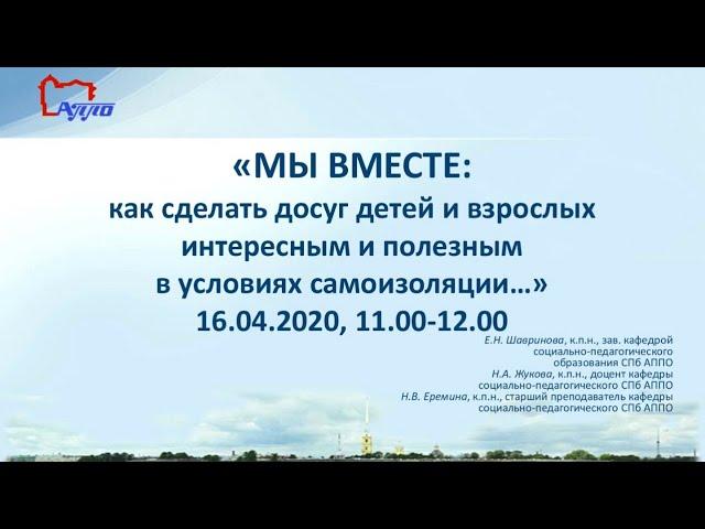 Мы вместе: как сделать досуг детей и взрослых интересным и полезным в условиях самоизоляции