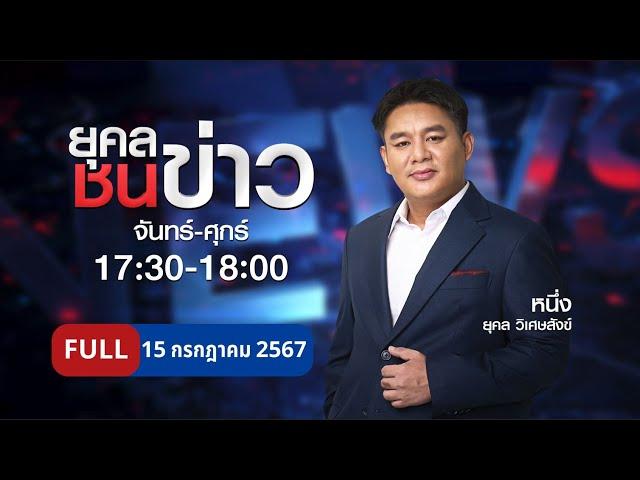 ยุคลชนข่าว | 15 ก.ค. 67 | FULL | NationTV22