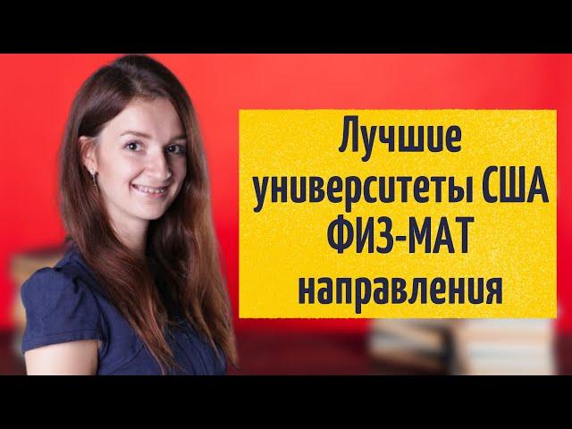 Университеты США с ФИЗ-МАТ направлениями | Направления STEM | Поступление в США | Вузы США