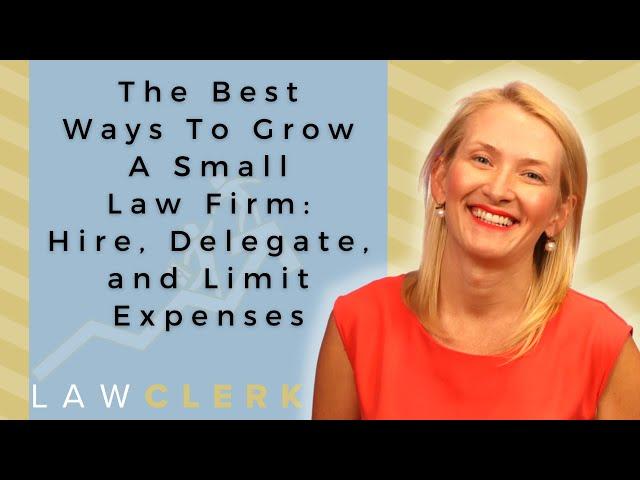 The Best Ways To Grow A Small Law Firm: Hire, Delegate, and Limit Expenses