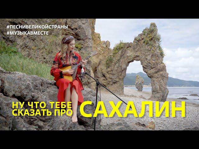 "Ну что тебе сказать про Сахалин?" Поют жители самого большого восточного острова России!