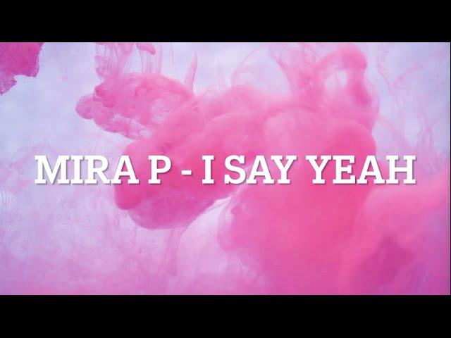 Mira P - I Say Yeah [Lyrics] | BLSSD Music