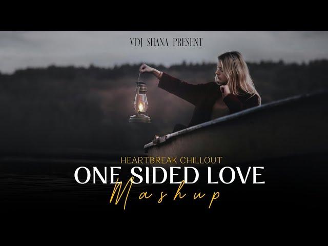 One Sided Love Mashup 2024 ( Vdj Shana Mashup ) | Heartbreak Chillout