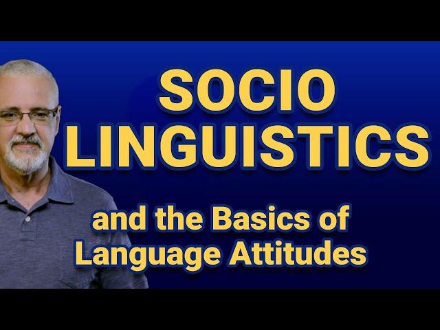 Sociolinguistics (and the basics of language attitudes)