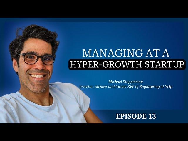 Michael Stoppelman: Managing at a Hyper-Growth Startup