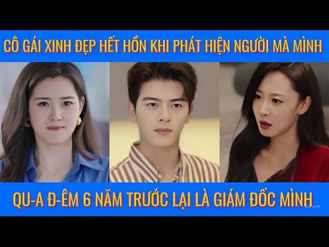 Cô gái xinh đẹp hết hồn khi phát hiện người mà mình qu-a đ-êm 6 năm trước lại là giám đốc của mình