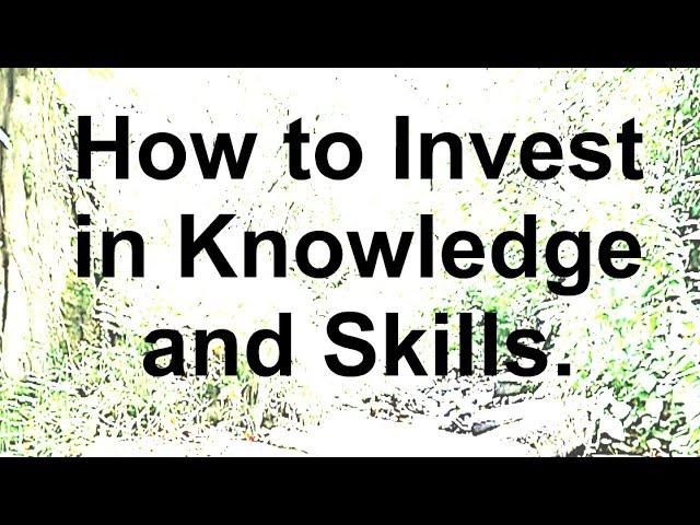 How to Invest in Knowledge and Skills.