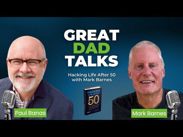 Hacking Life After 50 with Mark Barnes | GreatDad.com