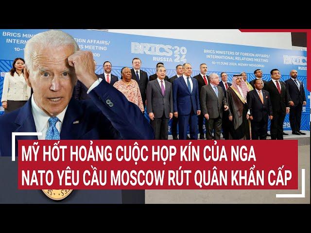 Điểm nóng thế giới: Mỹ hốt hoảng cuộc họp kín của Nga, NATO yêu cầu Moscow rút quân khẩn cấp