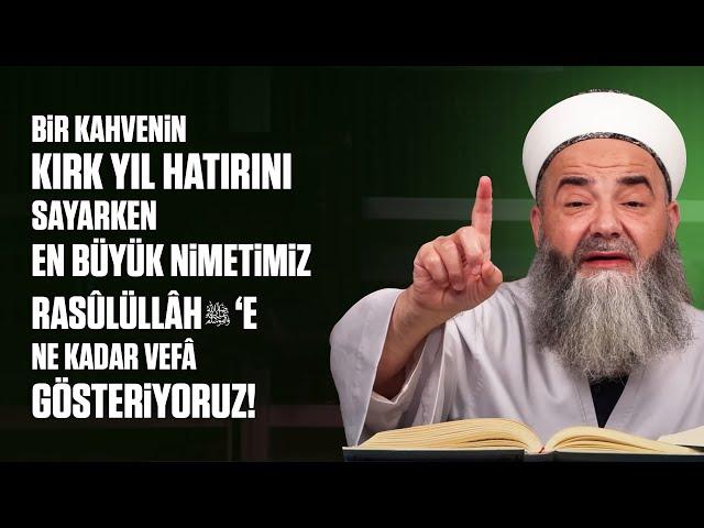 Bir Kahvenin Kırk Yıl Hatırını Sayarken En Büyük Nimetimiz Rasûlüllâh ﷺ'e Ne Kadar Vefâ Gösteriyoruz