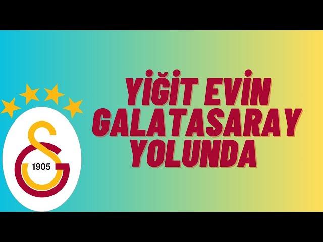 YİĞİT EVİN GALATASARAY RESMEN ANLAŞTI İŞTE DETAYLAR !