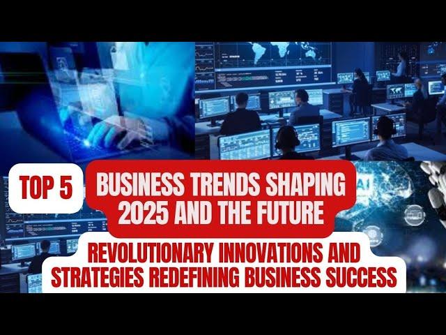 Top 5 Business Trends Shaping 2025 and the Future