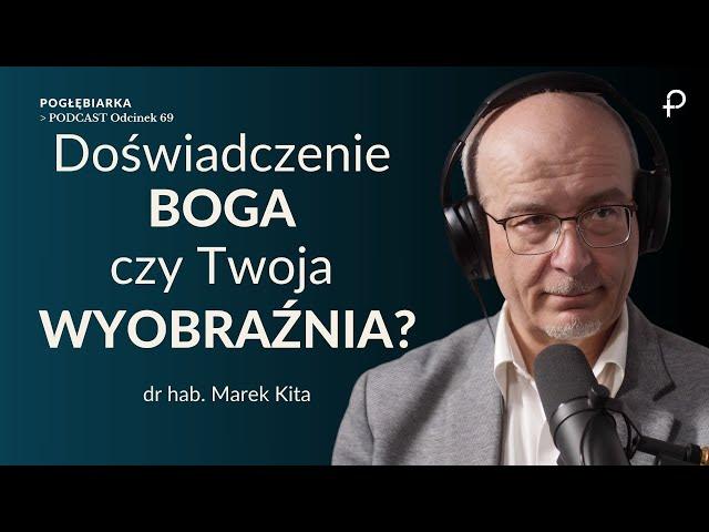 Pogłębiarka #PODCAST[#69] Doświadczenie BOGA czy Twoja WYOBRAŹNIA? - dr hab. Marek Kita