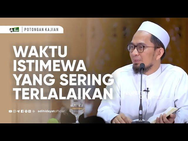 Waktu Sangat Istimewa yang Sering Terlalaikan - Ustadz Adi Hidayat