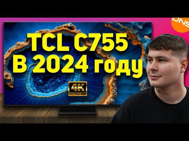 TCL C755 Mini LED - ЭТО ЛУЧШИЙ ТЕЛЕВИЗОР СРЕДНЕГО КЛАССА В 2024 ГОДА? ИЛИ УЖЕ УСТАРЕЛ?