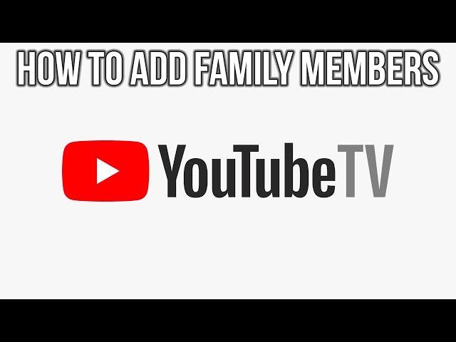 YoutubeTV  - How To Add and Remove Family Members – Family Sharing