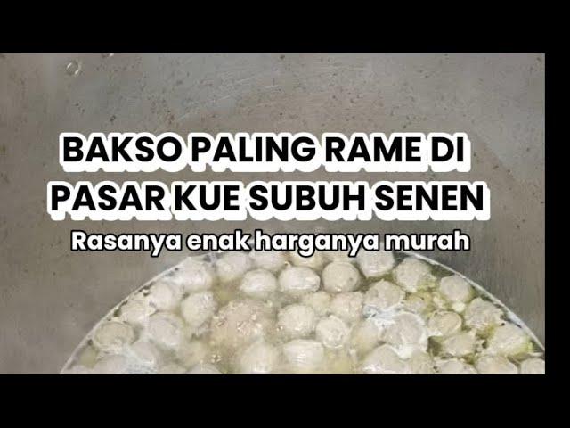 BAKSO PALING RAME DI PASAR KUE SUBUH SENEN