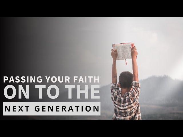 Passing Your Faith on to the Next Generation -- Dr. Dave Currie