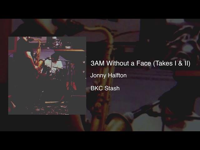 3 AM Without a Face (Takes I & II) - Jonny Halfton