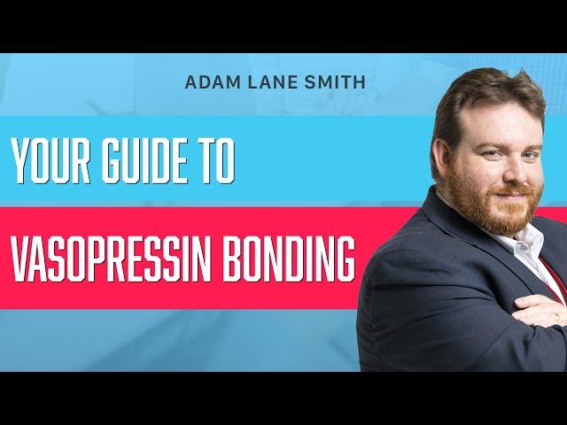 Your guide to vasopressin bonding | Adam Lane Smith