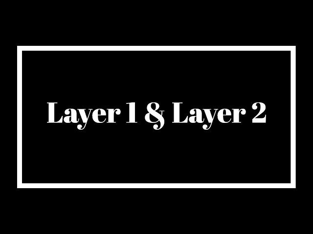What is Layer 1 & Layer 2?
