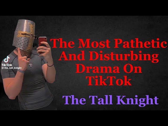 The Most Pathetic And Disturbing Drama On TikTok | The Tall Knight