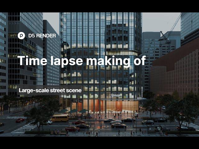 Timelapse |  Making of a large-scale street scene - Edited version | D5 Render