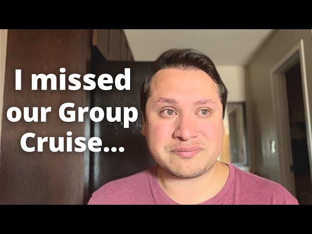 I missed our Group Cruise (Our Worst Fear)