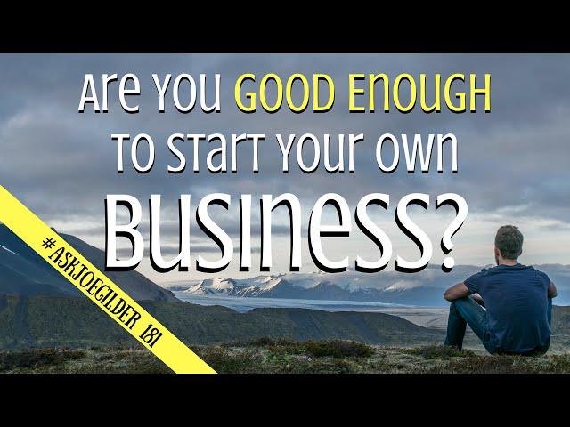 Good Enough to Start a Business? | #AskJoeGilder 181