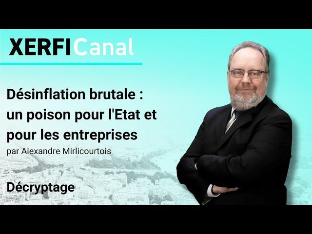 Désinflation brutale : un poison pour l'Etat et pour les entreprises [Alexandre Mirlicourtois]