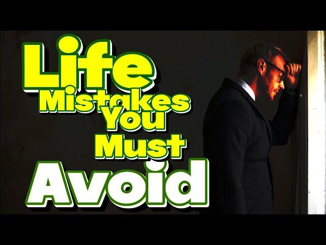 Life Mistakes You Must Avoid