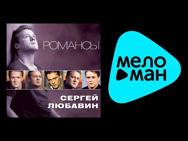 СЕРГЕЙ ЛЮБАВИН - РОМАНСЫ / SERGEY LYUBAVIN - ROMANSY