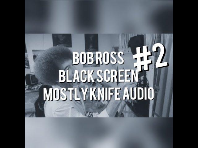 Bob Ross - BLACK SCREEN - Mostly Knife Audio Only #2 - ASMR / Sleep Aid