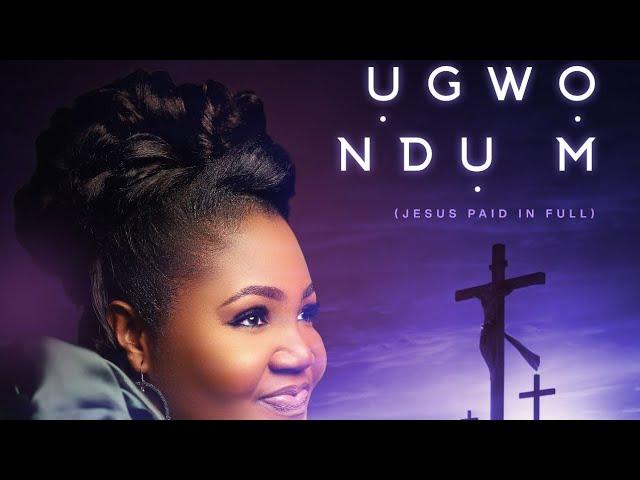 OFFICIAL VIDEO ỤGWỌ NDỤ M (JESUS PAID IN FULL) Amb. Chinyere Udoma