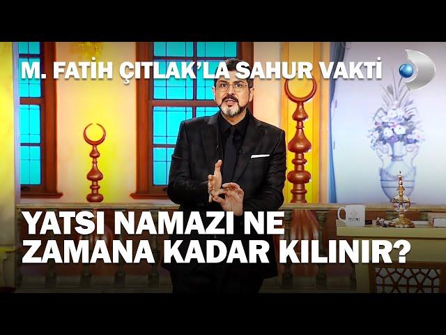 Yatsı Namazı Ne Zamana Kadar Kılınır? - M. Fatih Çıtlak'la Sahur Vakti