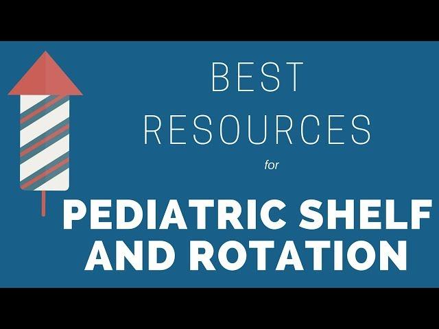 Top 5 Resources for the Pediatric Shelf & Rotation