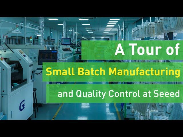 A Tour of Small Batch Manufacturing and Quality Control at Seeed