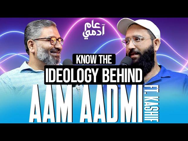 Ideology Behind Aam Aadmi | Kashif Munawar | Aam Aadmi Podcast Ep 12