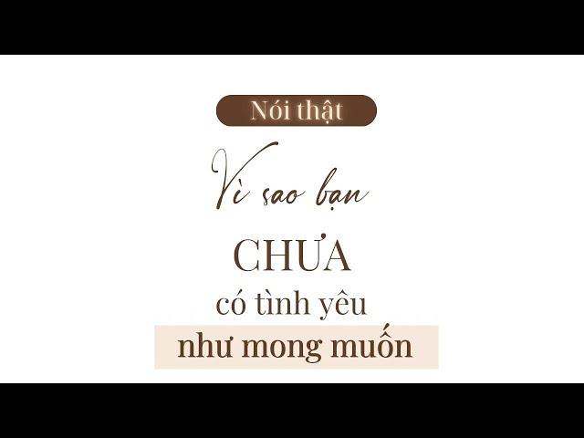 Nói Thật Vì sao bạn CHƯA có tình yêu như mong muốn