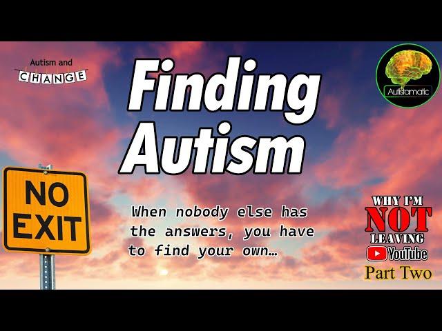 Finding Autism   ...    (Why I'm NOT Leaving YouTube part TWO)