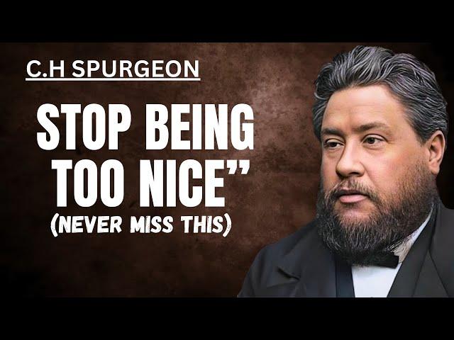 Stop Being Too Nice | CH Spurgeon Message